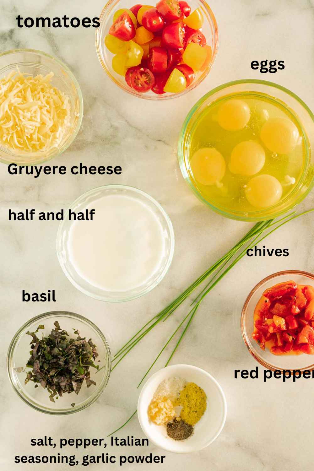 Eggs, basil, tomatoes,  chives, red peppers, half and half, seasonings, Gruyere