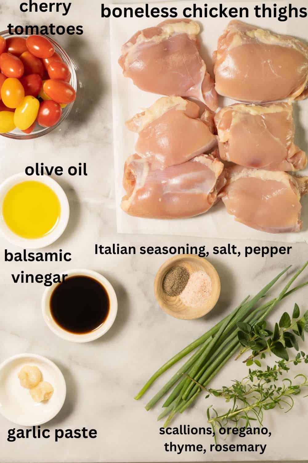 Chicken thighs, cherry tomatoes, balsamic, spices, herbs, olive oil, garlic.